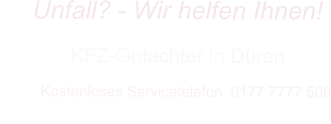 KFZ-Gutachter in D�ren      Kostenloses Servicetelefon  0177 7777 500        Unfall? - Wir helfen Ihnen!